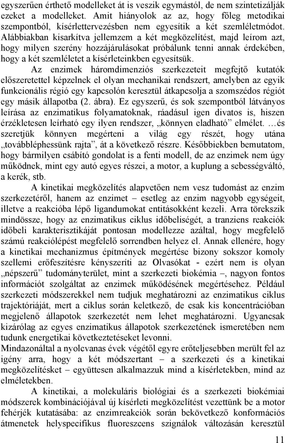 Alábbiakban kisarkítva jellemzem a két megközelítést, majd leírom azt, hogy milyen szerény hozzájárulásokat próbálunk tenni annak érdekében, hogy a két szemléletet a kísérleteinkben egyesítsük.