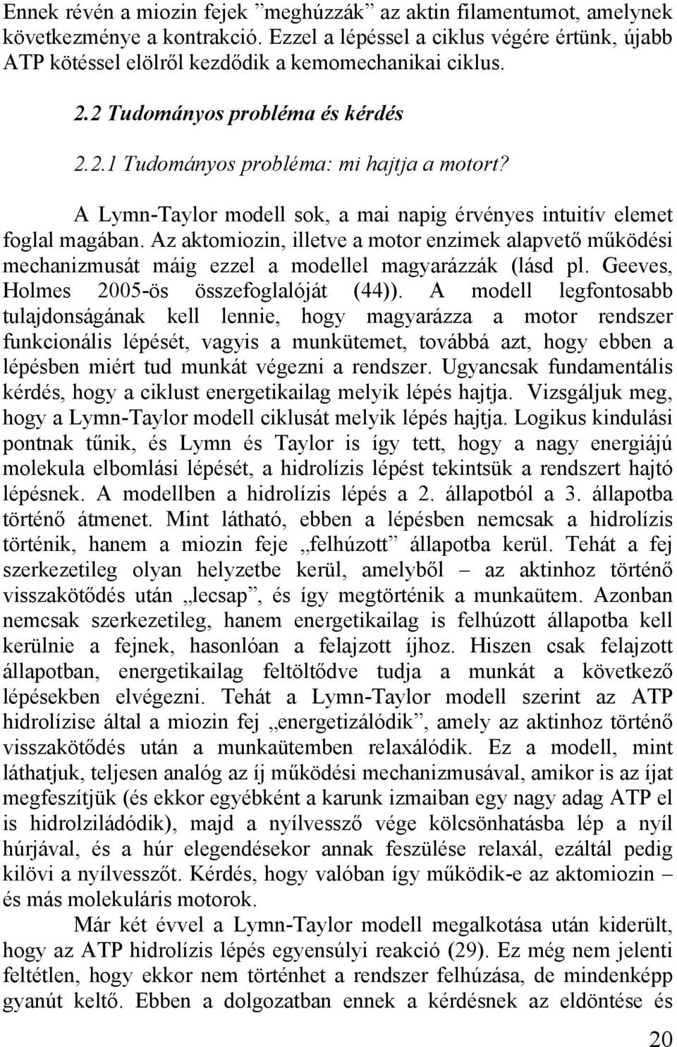 Az aktomiozin, illetve a motor enzimek alapvető működési mechanizmusát máig ezzel a modellel magyarázzák (lásd pl. Geeves, Holmes 2005-ös összefoglalóját (44)).