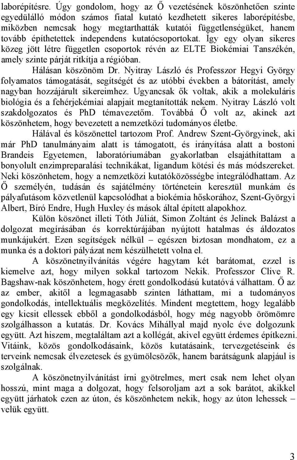 tovább építhetettek independens kutatócsoportokat. Így egy olyan sikeres közeg jött létre független csoportok révén az ELTE Biokémiai Tanszékén, amely szinte párját ritkítja a régióban.