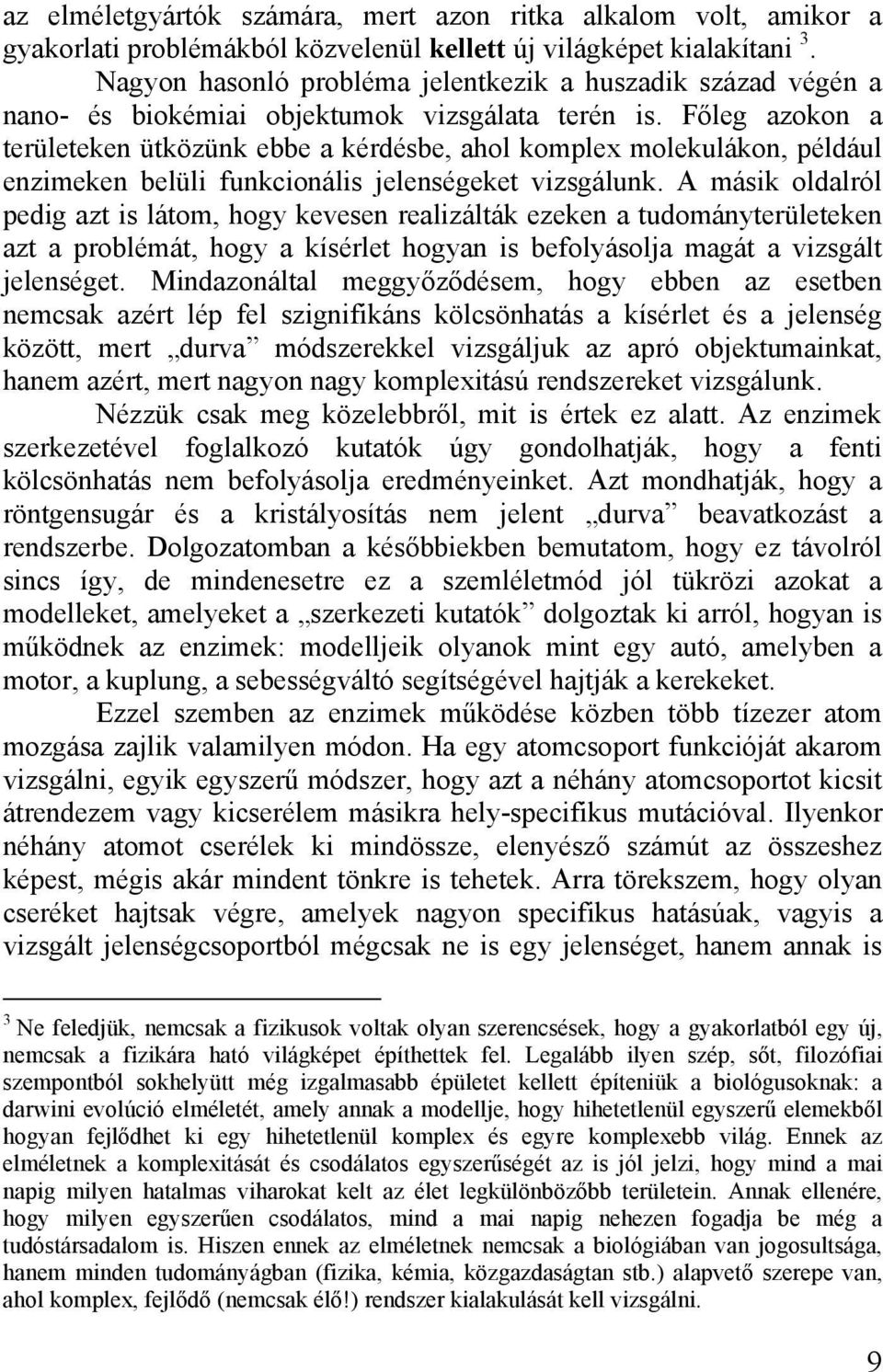 Főleg azokon a területeken ütközünk ebbe a kérdésbe, ahol komplex molekulákon, például enzimeken belüli funkcionális jelenségeket vizsgálunk.