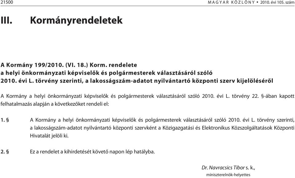 -ában kapott felhatalmazás alapján a következõket rendeli el: 1. A Kormány a helyi önkormányzati képviselõk és polgármesterek választásáról szóló 2010. évi L.