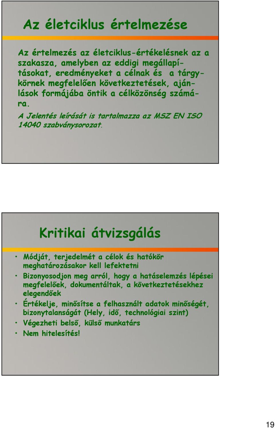 Kritikai átvizsgálás Módját, terjedelmét a célok és hatókör meghatározásakor kell lefektetni Bizonyosodjon meg arról, hogy a hatáselemzés lépései megfelelőek,