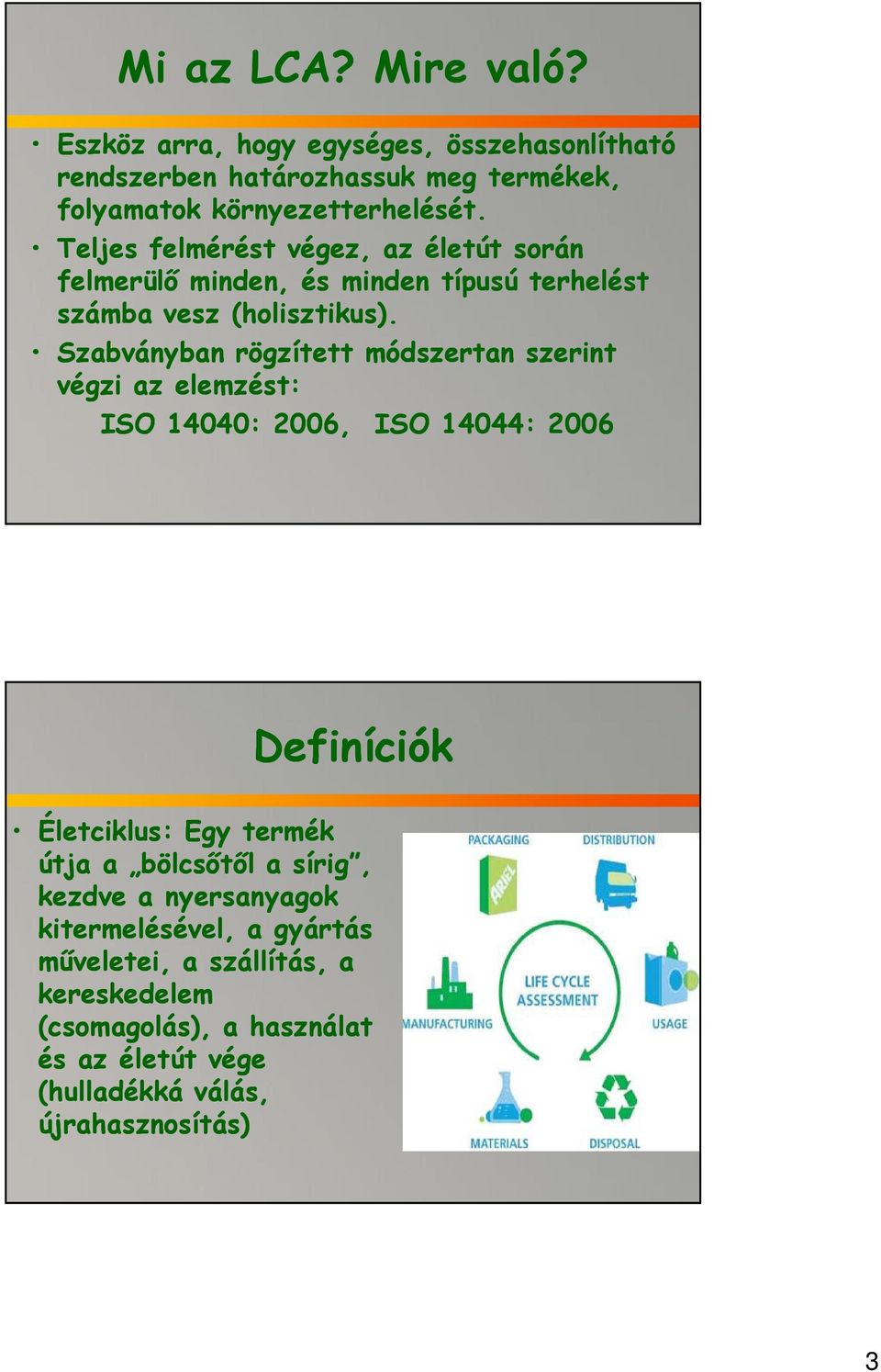 Szabványban rögzített módszertan szerint végzi az elemzést: ISO 14040: 2006, ISO 14044: 2006 Definíciók Életciklus: Egy termék útja a bölcsőtől