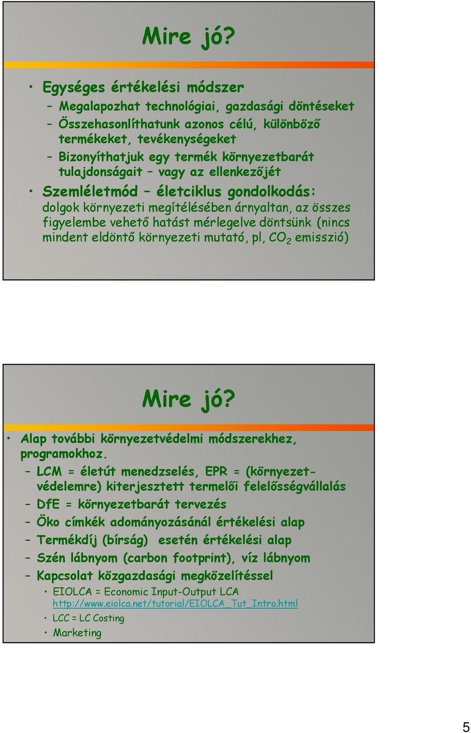 tulajdonságait vagy az ellenkezőjét Szemléletmód életciklus gondolkodás: dolgok környezeti megítélésében árnyaltan, az összes figyelembe vehető hatást mérlegelve döntsünk (nincs mindent eldöntő