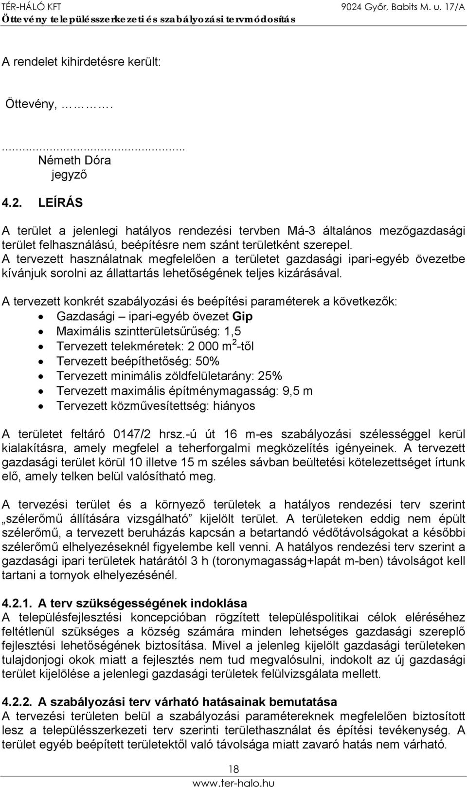A tervezett használatnak megfelelően a területet gazdasági ipari-egyéb övezetbe kívánjuk sorolni az állattartás lehetőségének teljes kizárásával.