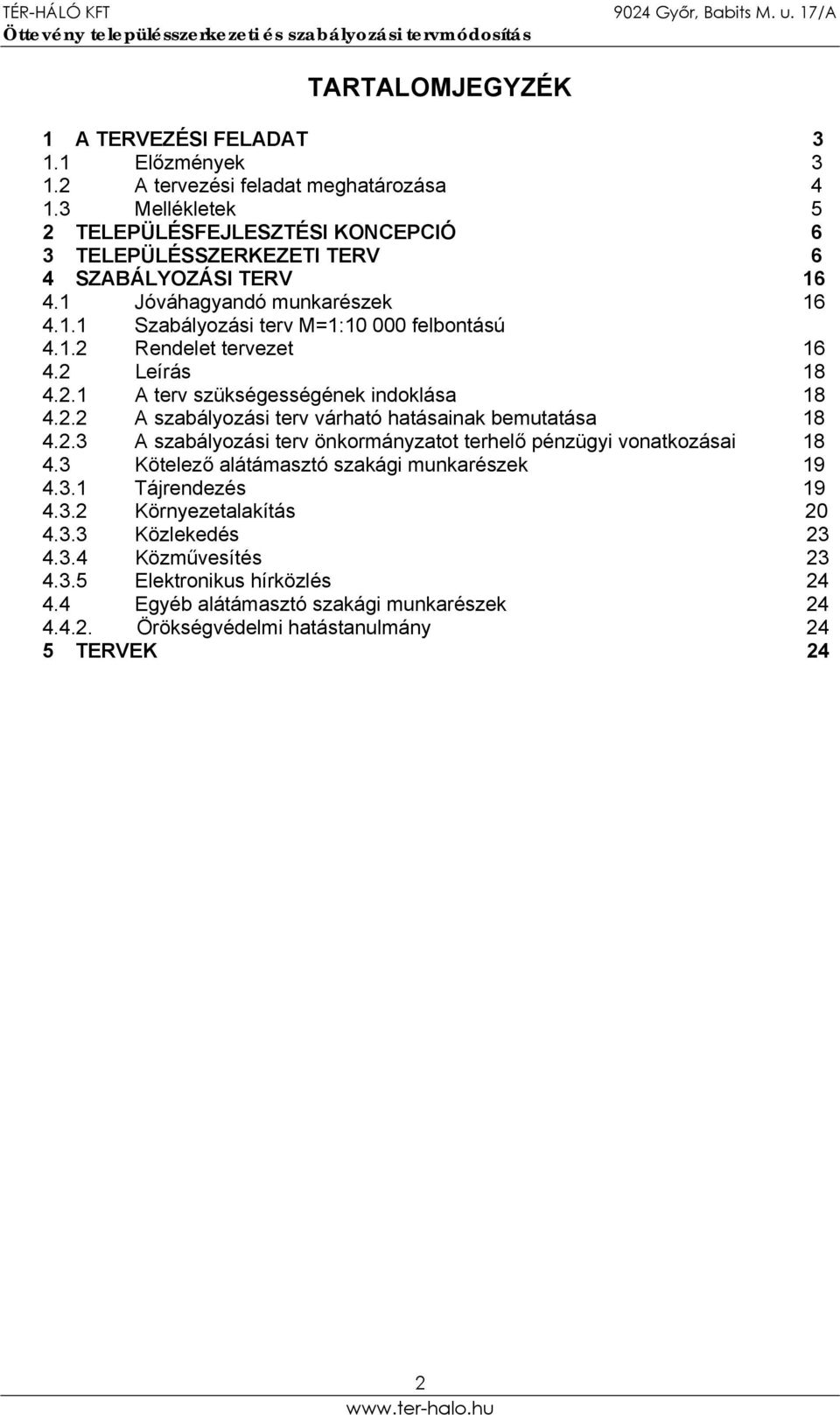 2 Leírás 18 4.2.1 A terv szükségességének indoklása 18 4.2.2 A szabályozási terv várható hatásainak bemutatása 18 4.2.3 A szabályozási terv önkormányzatot terhelő pénzügyi vonatkozásai 18 4.