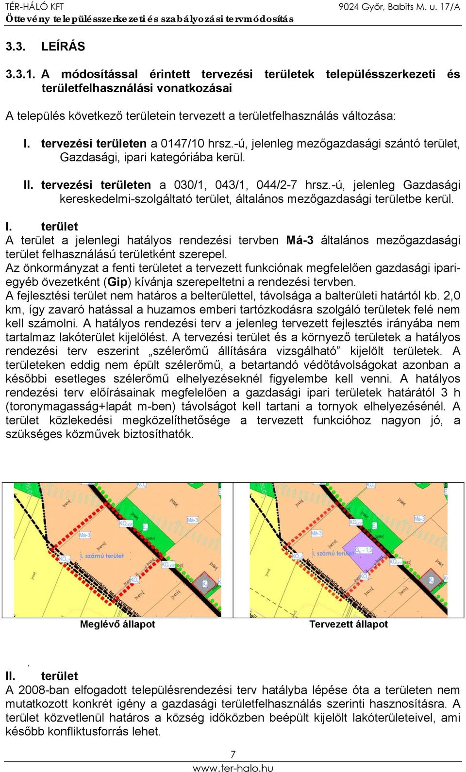 -ú, jelenleg Gazdasági kereskedelmi-szolgáltató terület, általános mezőgazdasági területbe kerül. I.
