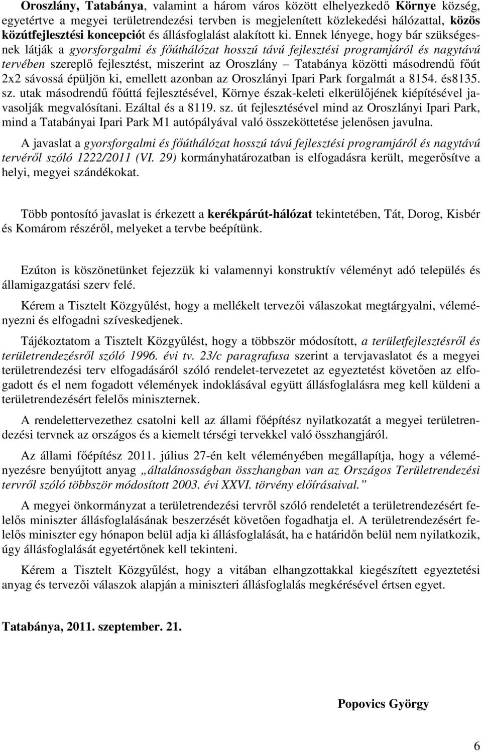 Ennek lényege, hogy bár szükségesnek látják a gyorsforgalmi és fıúthálózat hosszú távú fejlesztési programjáról és nagytávú tervében szereplı fejlesztést, miszerint az Oroszlány Tatabánya közötti