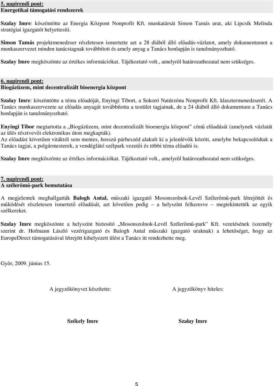 tanulmányozható. Szalay Imre megköszönte az értékes információkat. Tájékoztató volt., amelyrıl határozathozatal nem szükséges. 6.