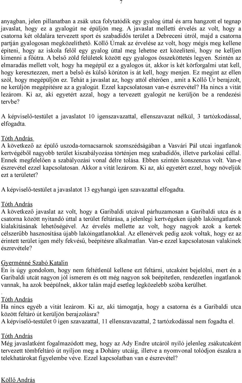 Köllő Úrnak az érvelése az volt, hogy mégis meg kellene építeni, hogy az iskola felől egy gyalog úttal meg lehetne ezt közelíteni, hogy ne kelljen kimenni a főútra.