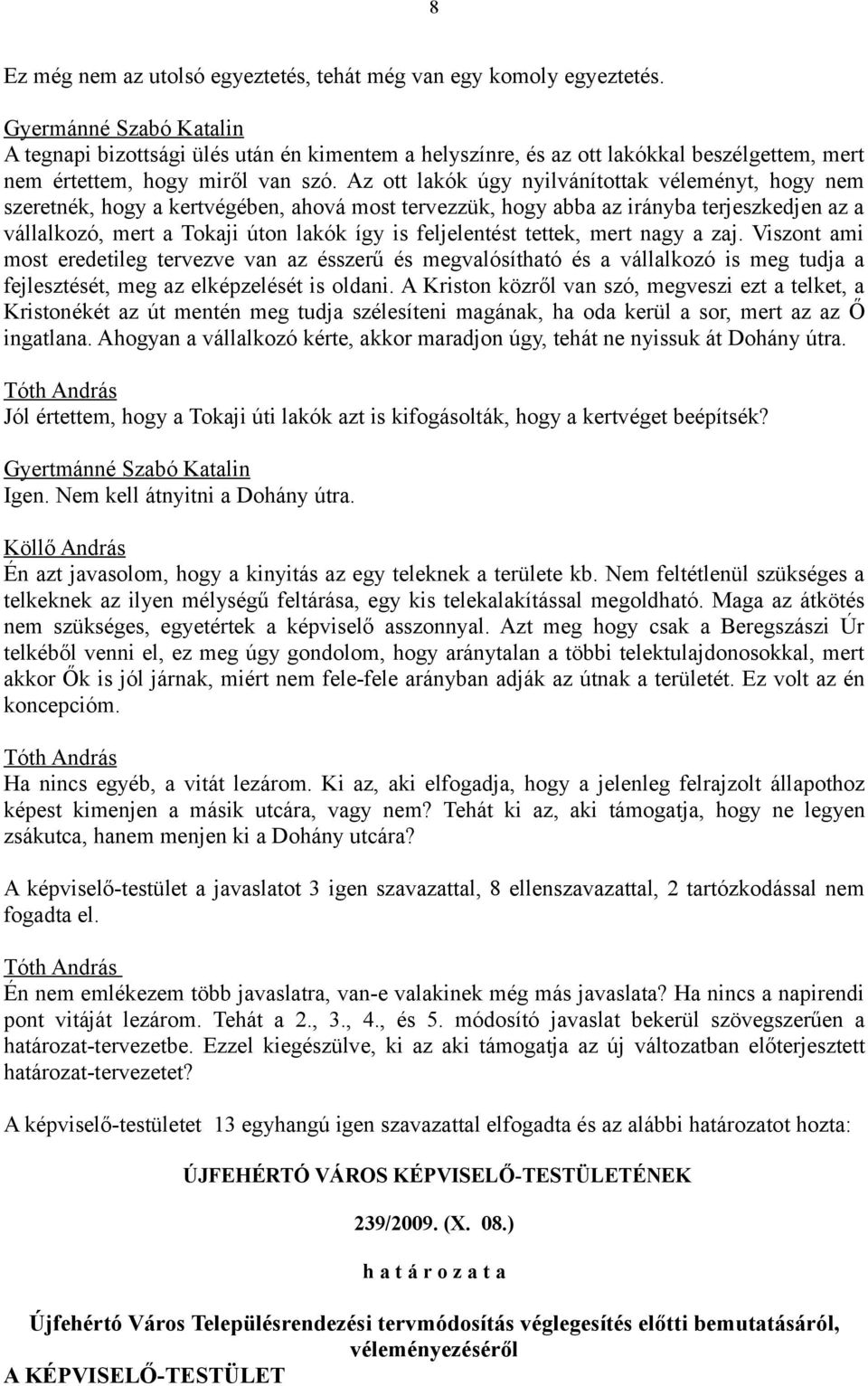 Az ott lakók úgy nyilvánítottak véleményt, hogy nem szeretnék, hogy a kertvégében, ahová most tervezzük, hogy abba az irányba terjeszkedjen az a vállalkozó, mert a Tokaji úton lakók így is