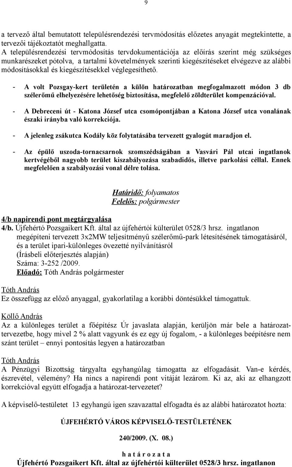 kiegészítésekkel véglegesíthető. - A volt Pozsgay-kert területén a külön határozatban megfogalmazott módon 3 db szélerőmű elhelyezésére lehetőség biztosítása, megfelelő zöldterület kompenzációval.