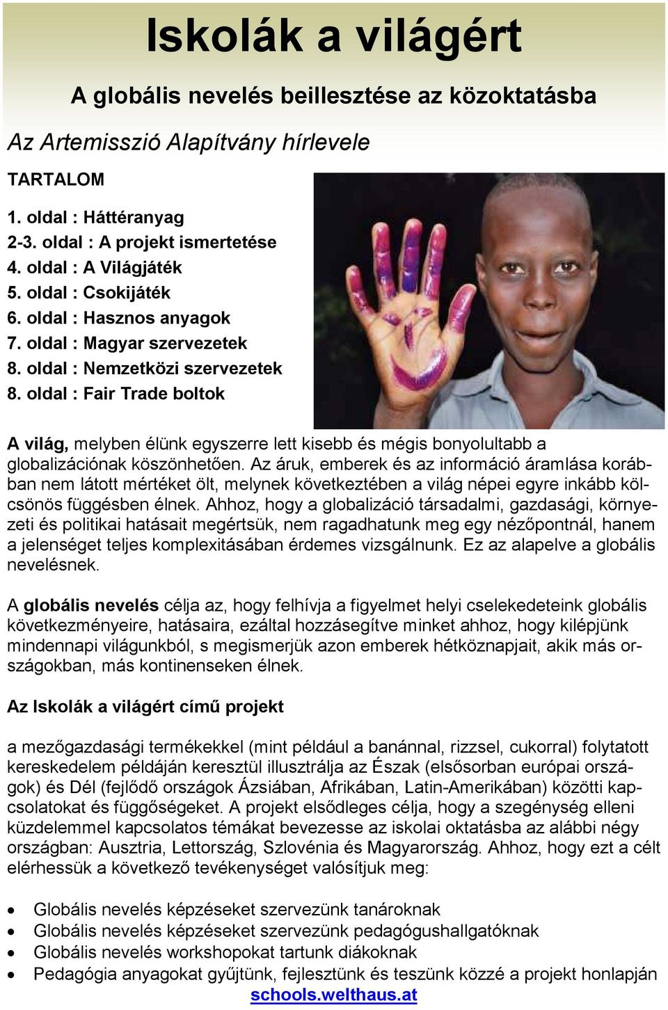 oldal : Fair Trade boltok A világ, melyben élünk egyszerre lett kisebb és mégis bonyolultabb a globalizációnak köszönhetıen.