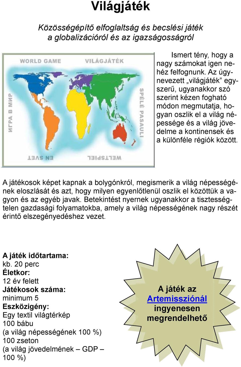 A játékosok képet kapnak a bolygónkról, megismerik a világ népességének eloszlását és azt, hogy milyen egyenlıtlenül oszlik el közöttük a vagyon és az egyéb javak.