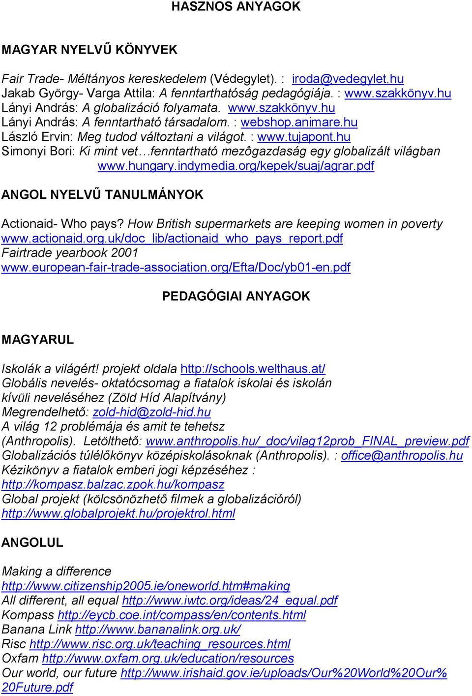 hu Simonyi Bori: Ki mint vet fenntartható mezôgazdaság egy globalizált világban www.hungary.indymedia.org/kepek/suaj/agrar.pdf ANGOL NYELVŐ TANULMÁNYOK Actionaid- Who pays?