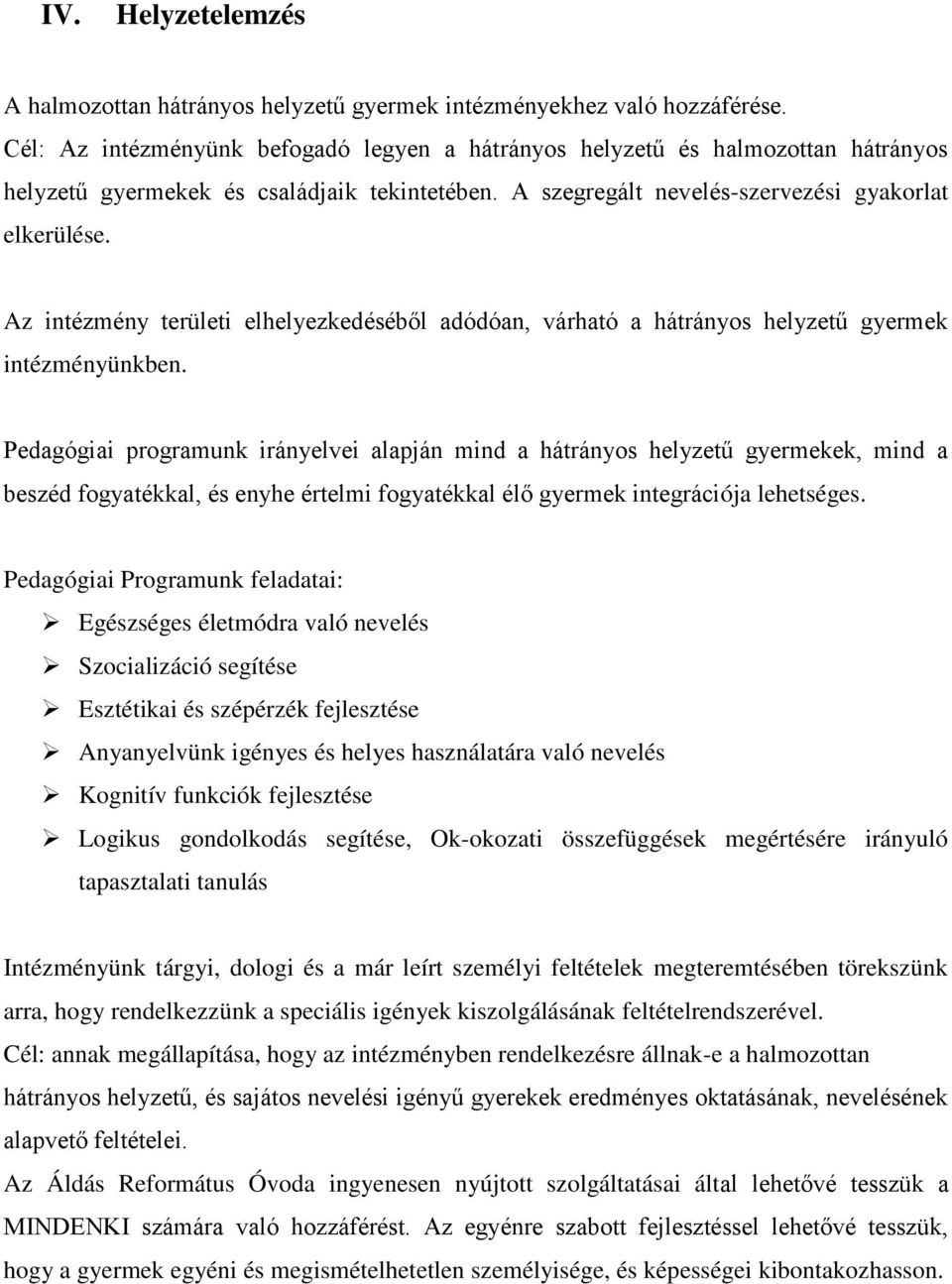 Az intézmény területi elhelyezkedéséből adódóan, várható a hátrányos helyzetű gyermek intézményünkben.