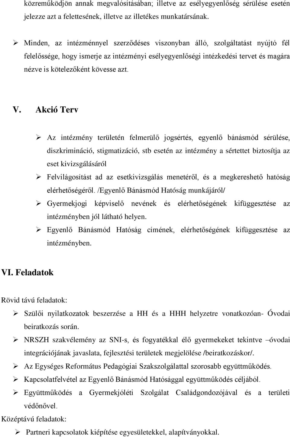 V. Akció Terv Az intézmény területén felmerülő jogsértés, egyenlő bánásmód sérülése, diszkrimináció, stigmatizáció, stb esetén az intézmény a sértettet biztosítja az eset kivizsgálásáról