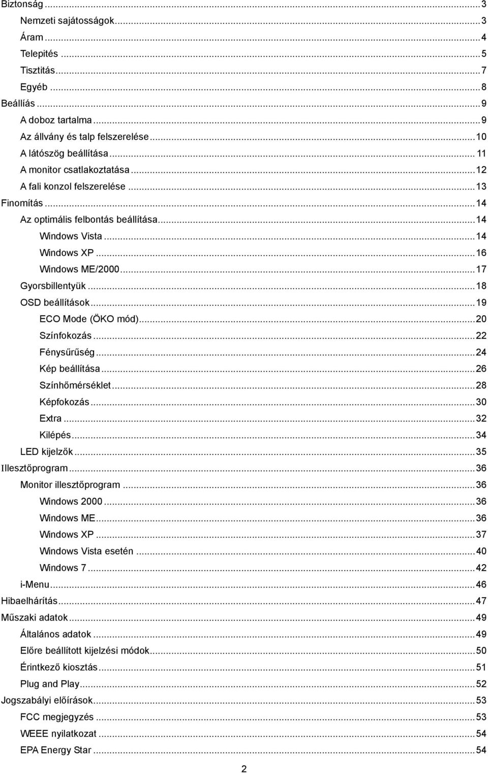 ..18 OSD beállítások...19 ECO Mode (ÖKO mód)...20 Színfokozás...22 Fénysűrűség...24 Kép beállítása...26 Színhőmérséklet...28 Képfokozás...30 Extra...32 Kilépés...34 LED kijelzők...35 Illesztőprogram.