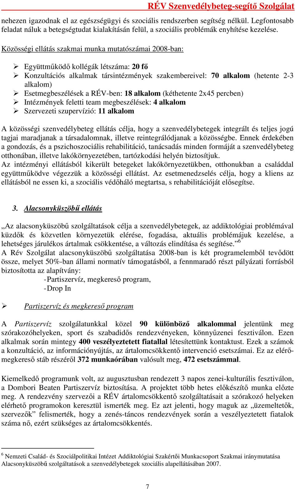 RÉV-ben: 18 alkalom (kéthetente 2x45 percben) Intézmények feletti team megbeszélések: 4 alkalom Szervezeti szupervízió: 11 alkalom A közösségi szenvedélybeteg ellátás célja, hogy a szenvedélybetegek