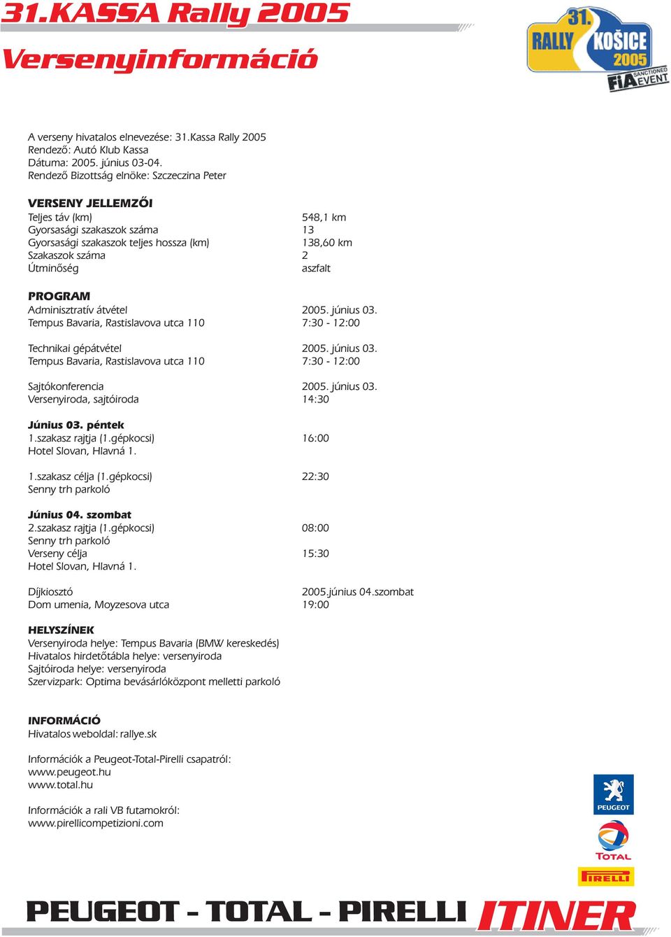 aszfalt PROGRAM Adminisztratív átvétel 2005. június 03. Tempus Bavaria, Rastislavova utca 110 7:30-12:00 Technikai gépátvétel 2005. június 03. Tempus Bavaria, Rastislavova utca 110 7:30-12:00 Sajtókonferencia 2005.