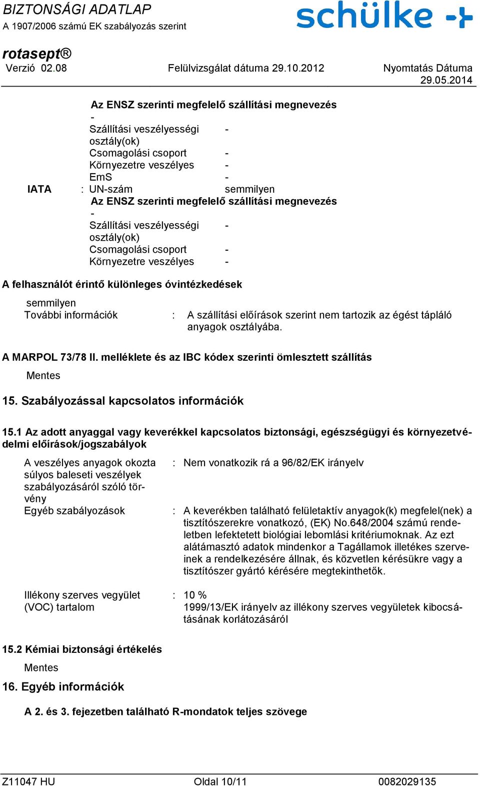 szállítási előírások szerint nem tartozik az égést tápláló anyagok osztályába. A MARPOL 73/78 II. melléklete és az IBC kódex szerinti ömlesztett szállítás Mentes 15.