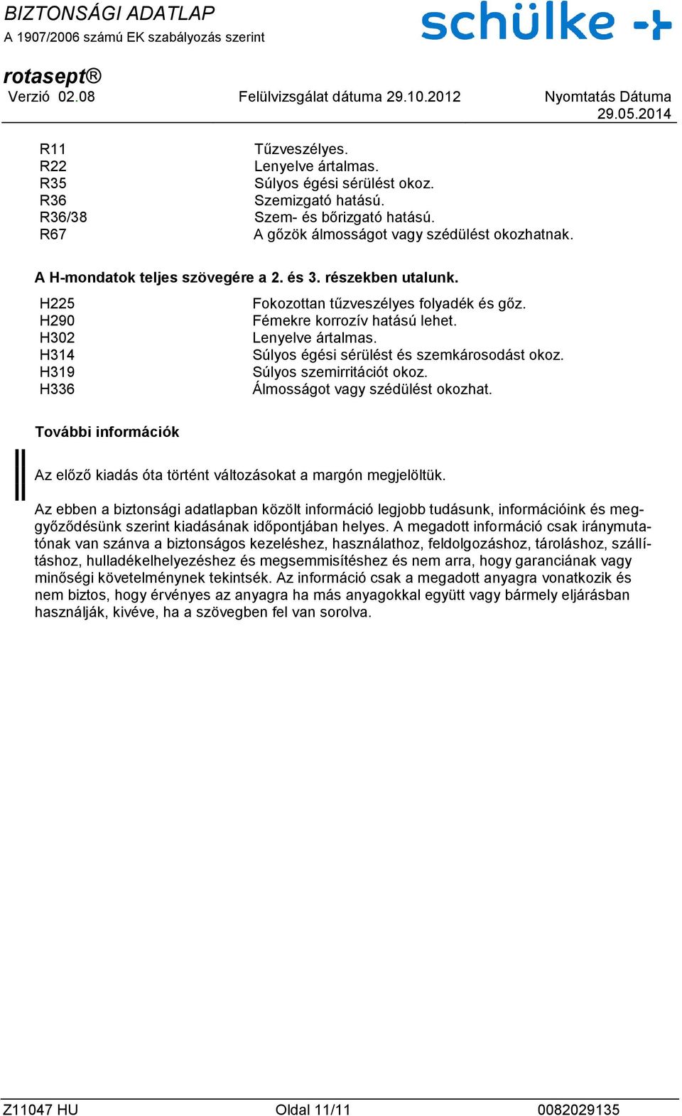 H314 Súlyos égési sérülést és szemkárosodást okoz. H319 Súlyos szemirritációt okoz. H336 Álmosságot vagy szédülést okozhat.