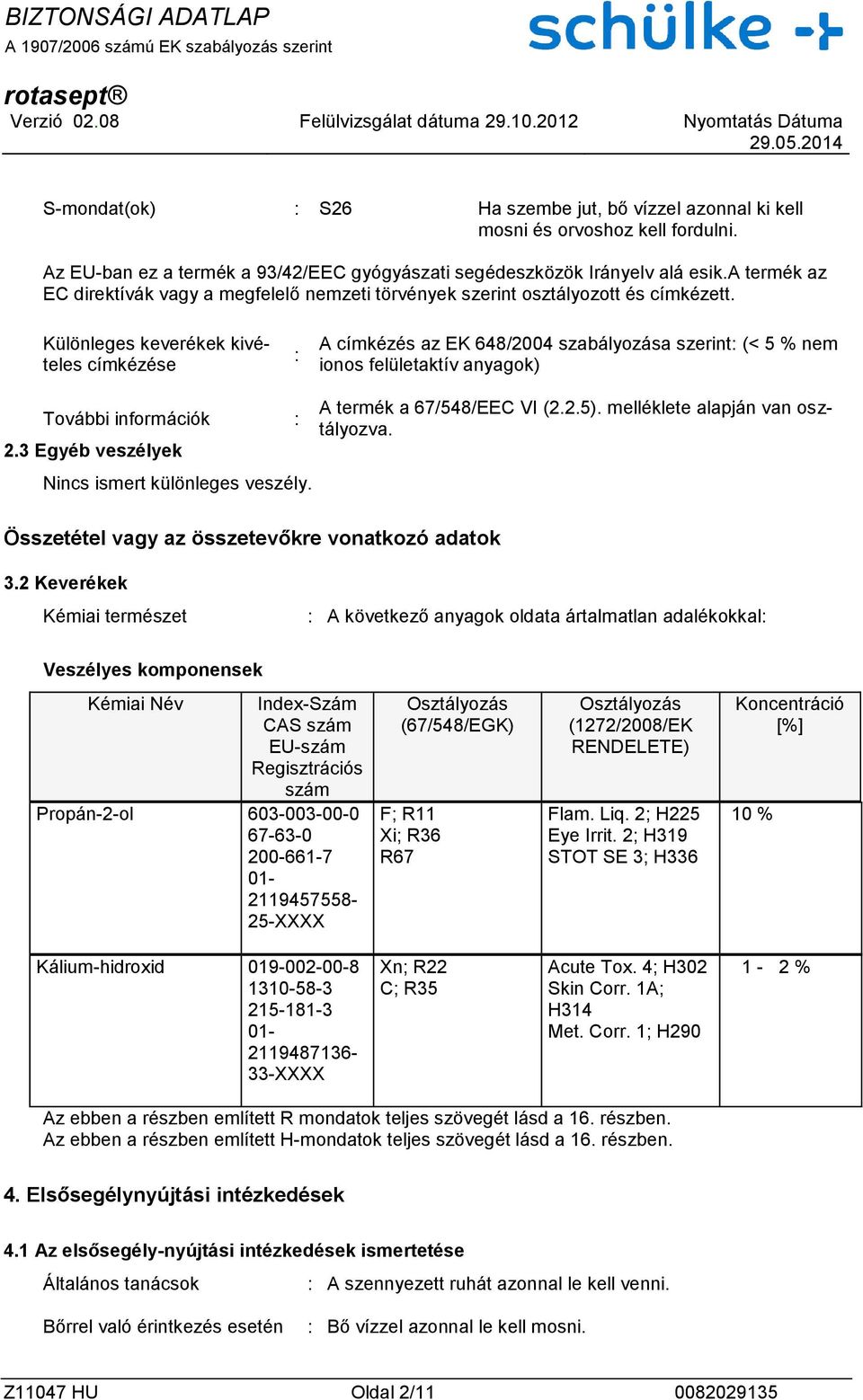 Különleges keverékek kivételes címkézése : A címkézés az EK 648/2004 szabályozása szerint: (< 5 % nem ionos felületaktív anyagok) További információk : 2.