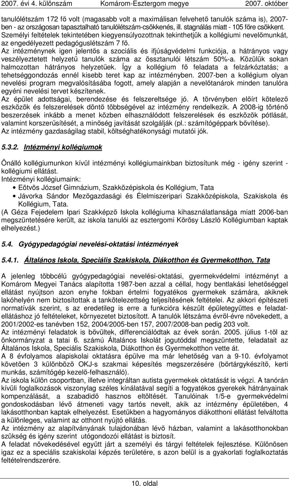 Az intézménynek igen jelentıs a szociális és ifjúságvédelmi funkciója, a hátrányos vagy veszélyeztetett helyzető tanulók száma az össztanulói létszám 50%-a.