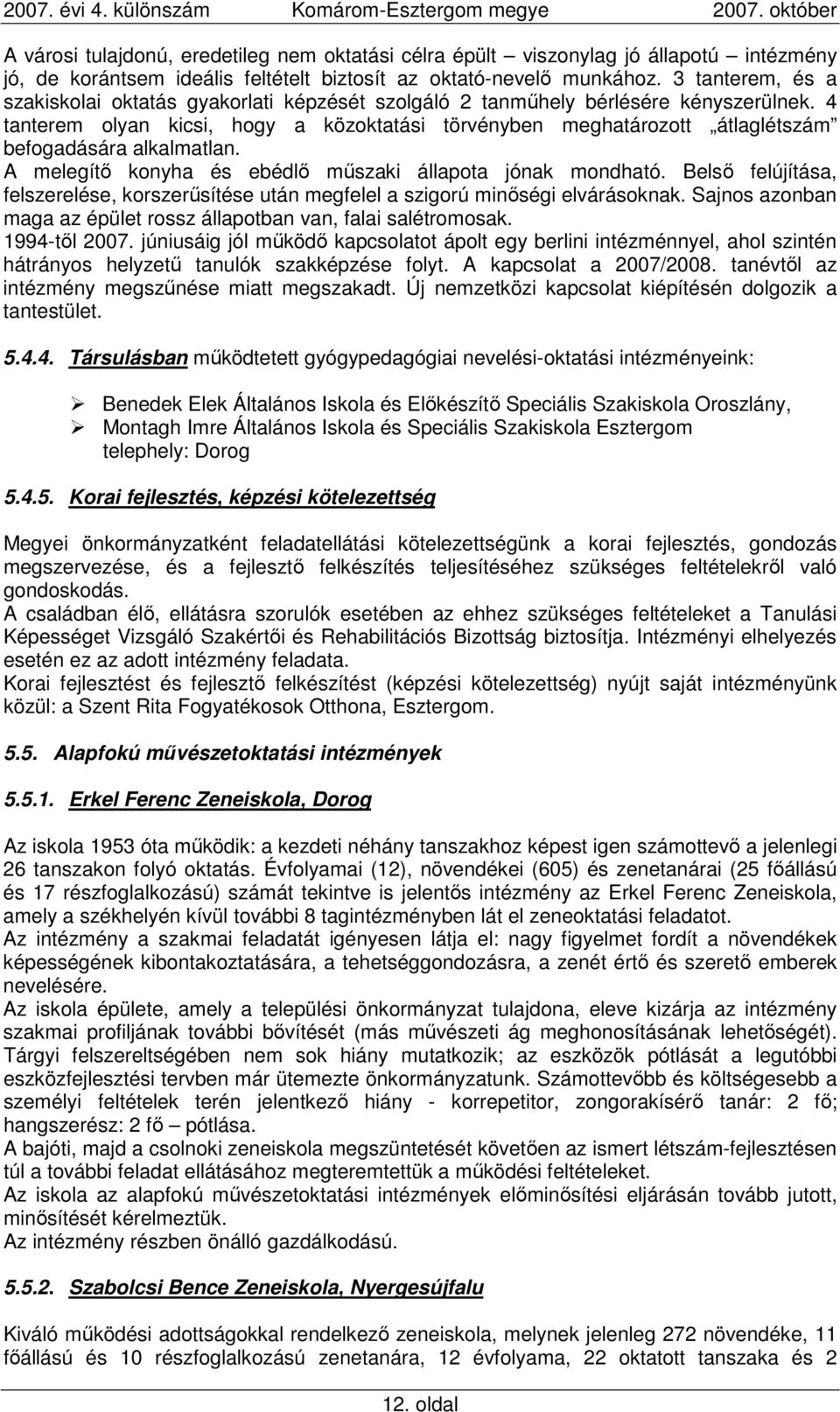 4 tanterem olyan kicsi, hogy a közoktatási törvényben meghatározott átlaglétszám befogadására alkalmatlan. A melegítı konyha és ebédlı mőszaki állapota jónak mondható.