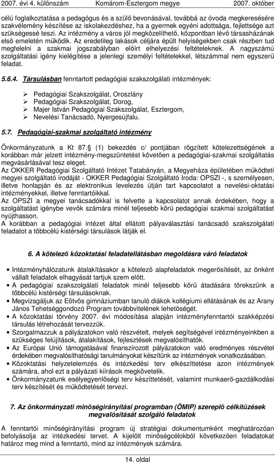 Az eredetileg lakások céljára épült helyiségekben csak részben tud megfelelni a szakmai jogszabályban elıírt elhelyezési feltételeknek.