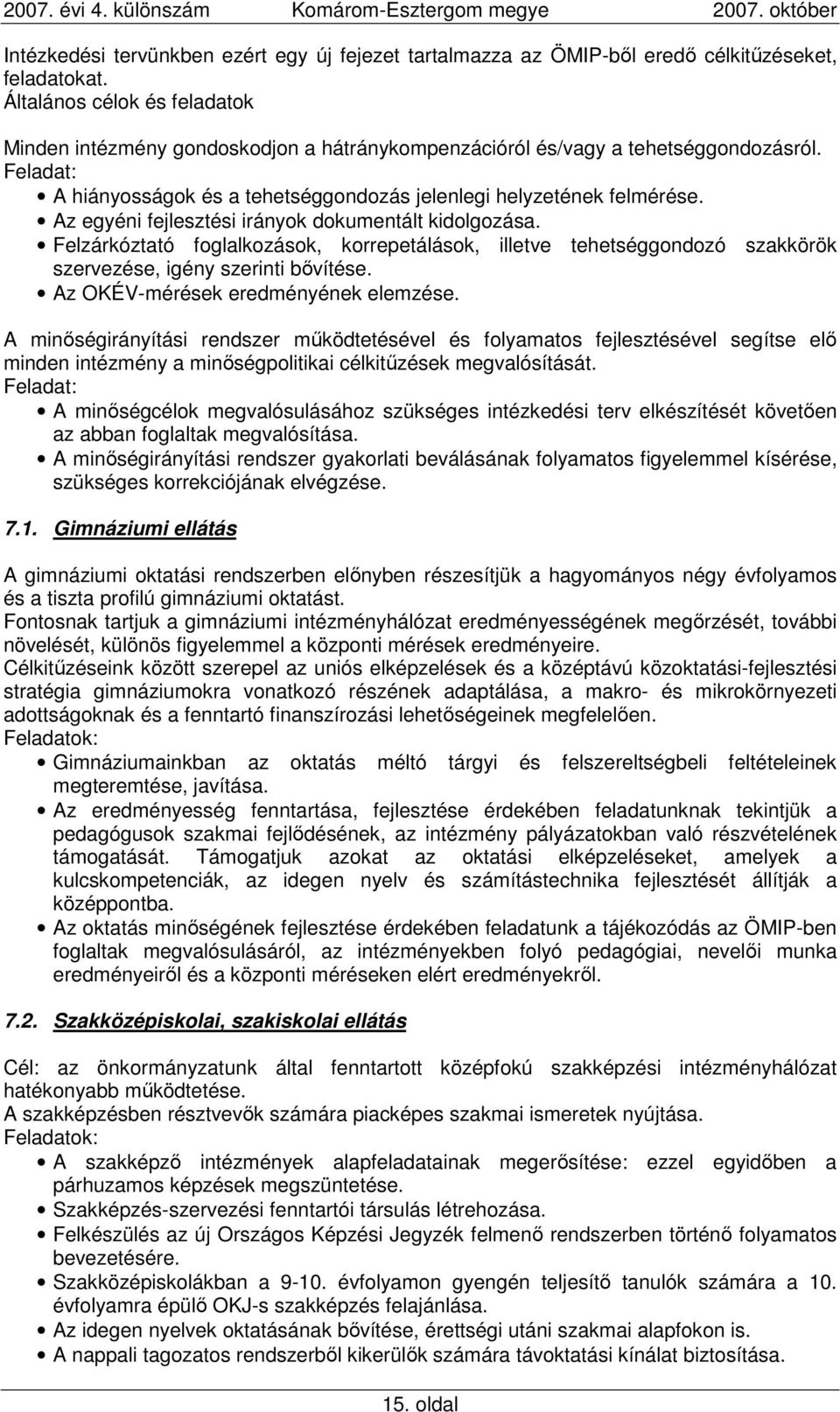 Az egyéni fejlesztési irányok dokumentált kidolgozása. Felzárkóztató foglalkozások, korrepetálások, illetve tehetséggondozó szakkörök szervezése, igény szerinti bıvítése.