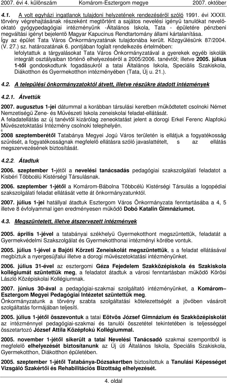 Magyar Kapucinus Rendtartomány állami kártalanítása. Így az épület Tata Város Önkormányzatának tulajdonába került. Közgyőlésünk 87/2004. (V. 27.) sz. határozatának 6.