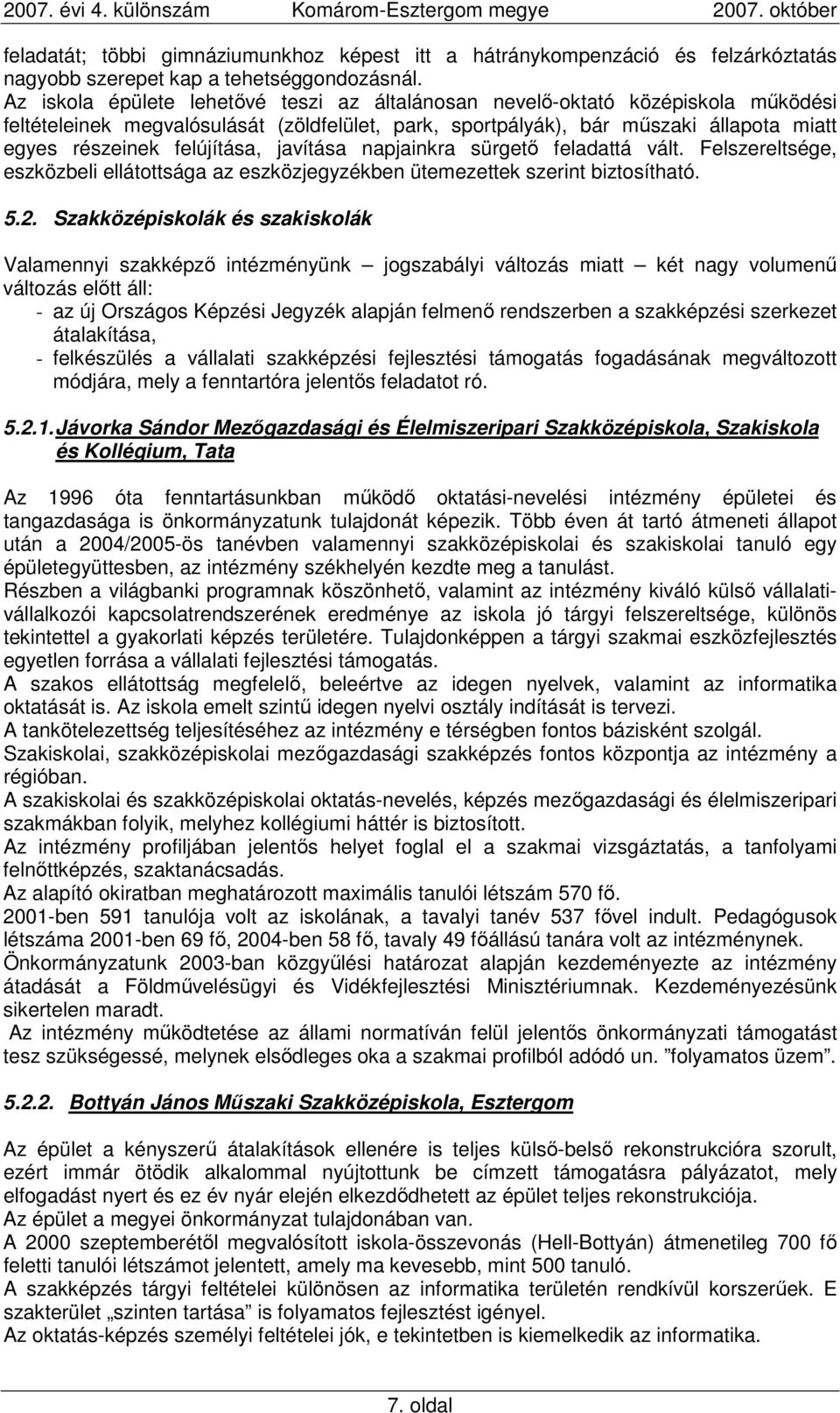 felújítása, javítása napjainkra sürgetı feladattá vált. Felszereltsége, eszközbeli ellátottsága az eszközjegyzékben ütemezettek szerint biztosítható. 5.2.