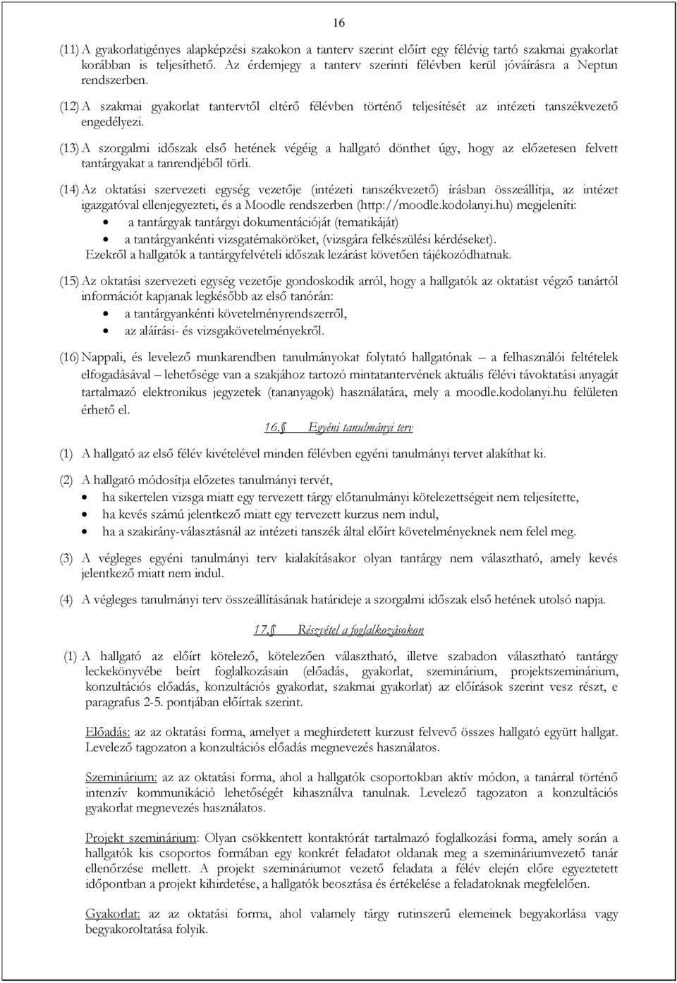 (13) A szorgalmi időszak első hetének végéig a hallgató dönthet úgy, hogy az előzetesen felvett tantárgyakat a tanrendjéből törli.