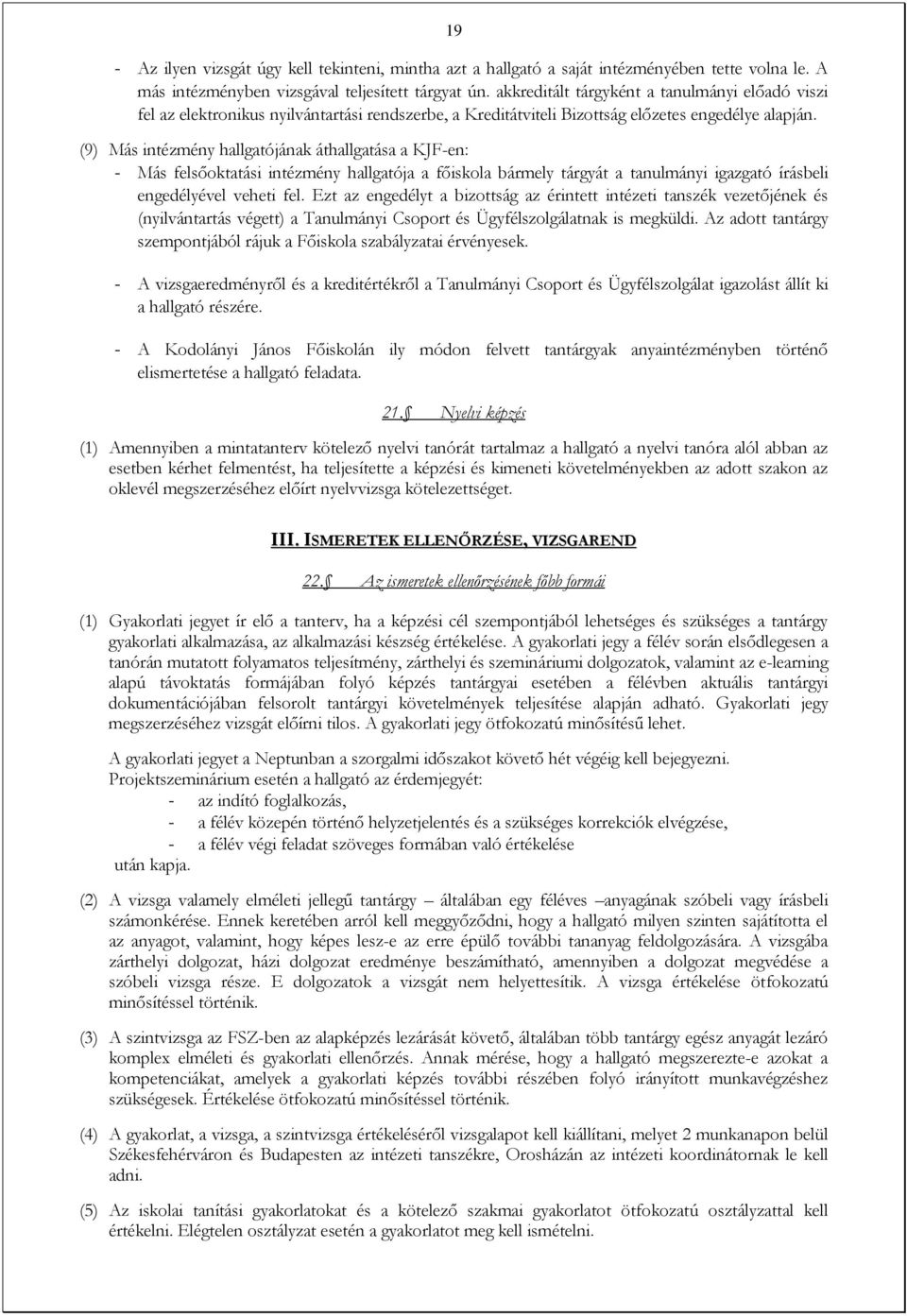 (9) Más intézmény hallgatójának áthallgatása a KJF-en: - Más felsőoktatási intézmény hallgatója a főiskola bármely tárgyát a tanulmányi igazgató írásbeli engedélyével veheti fel.