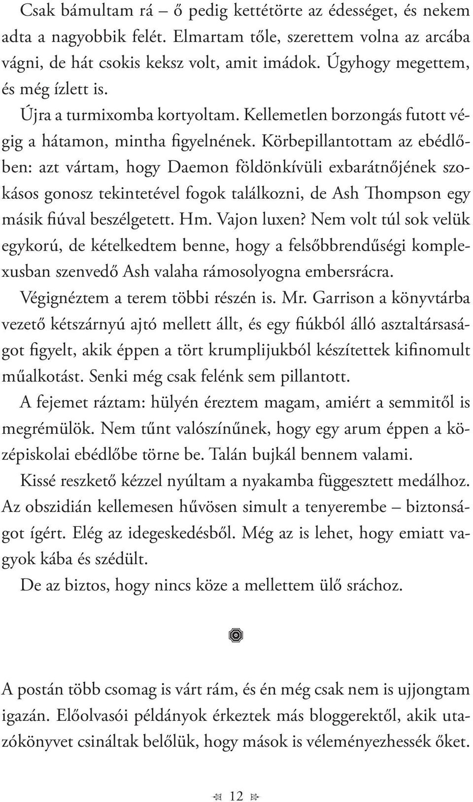 Körbepillantottam az ebédlőben: azt vártam, hogy Daemon földönkívüli exbarátnőjének szokásos gonosz tekintetével fogok találkozni, de Ash Thompson egy másik fiúval beszélgetett. Hm. Vajon luxen?