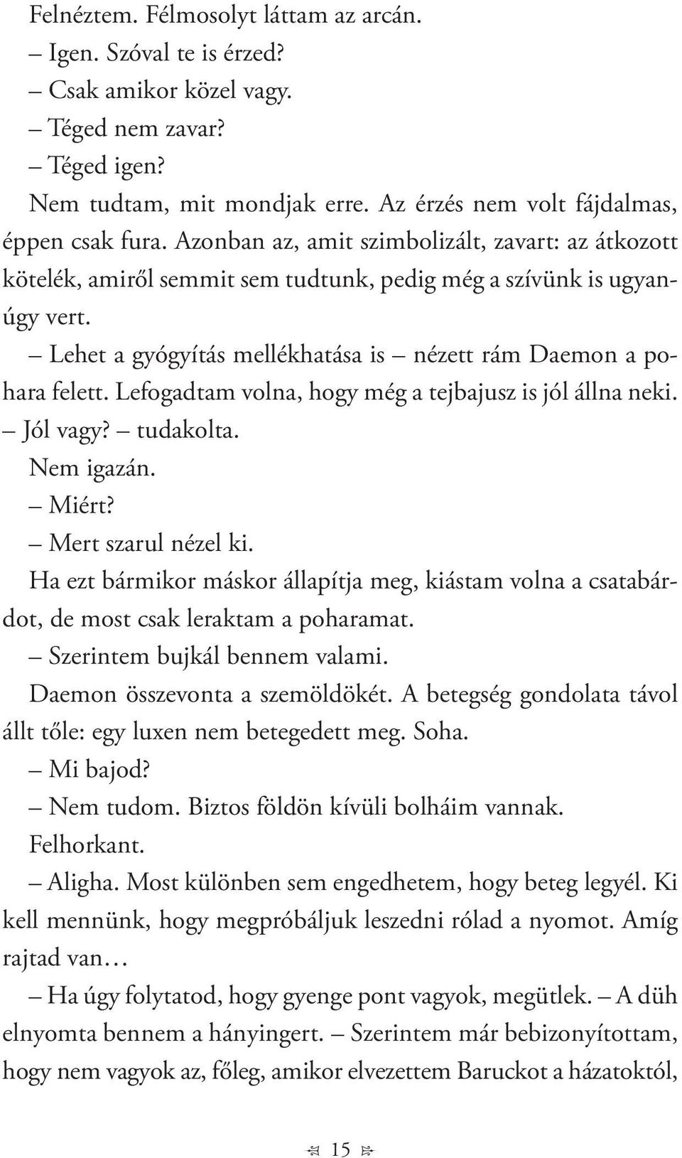 Lefogadtam volna, hogy még a tejbajusz is jól állna neki. Jól vagy? tudakolta. Nem igazán. Miért? Mert szarul nézel ki.