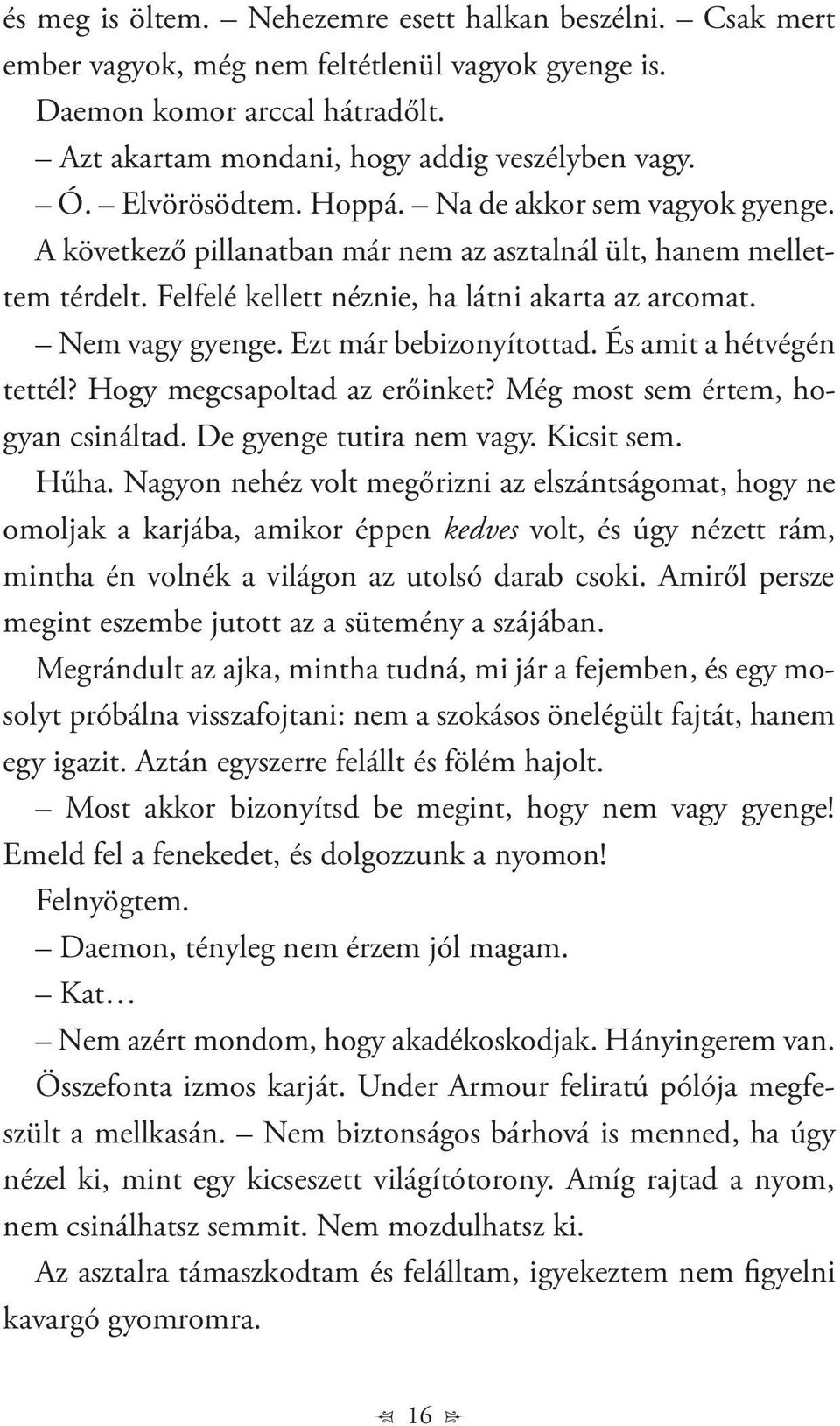 Ezt már bebizonyítottad. És amit a hétvégén tettél? Hogy megcsapoltad az erőinket? Még most sem értem, hogyan csináltad. De gyenge tutira nem vagy. Kicsit sem. Hűha.