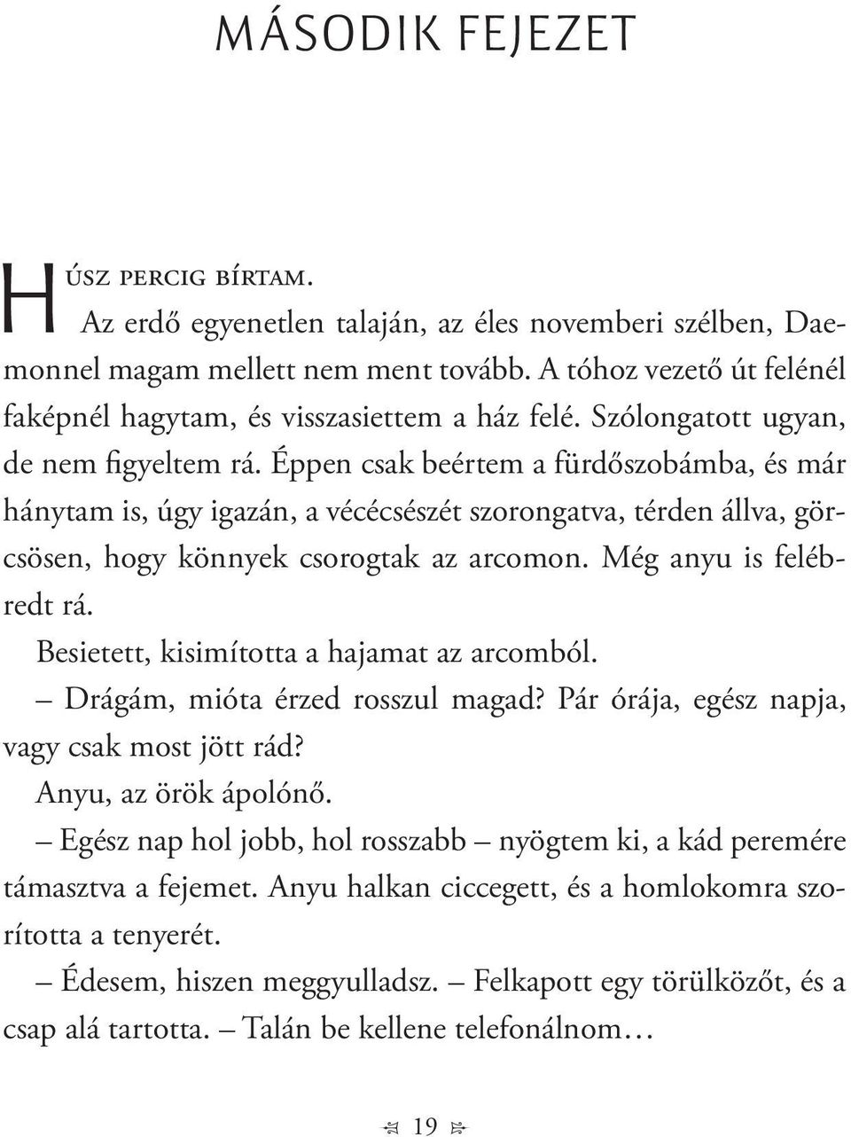 Éppen csak beértem a fürdőszobámba, és már hánytam is, úgy igazán, a vécécsészét szorongatva, térden állva, görcsösen, hogy könnyek csorogtak az arcomon. Még anyu is felébredt rá.