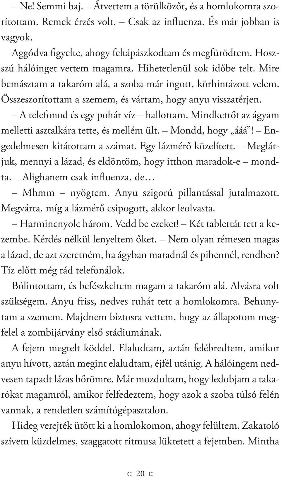 A telefonod és egy pohár víz hallottam. Mindkettőt az ágyam melletti asztalkára tette, és mellém ült. Mondd, hogy ááá! Engedelmesen kitátottam a számat. Egy lázmérő közelített.