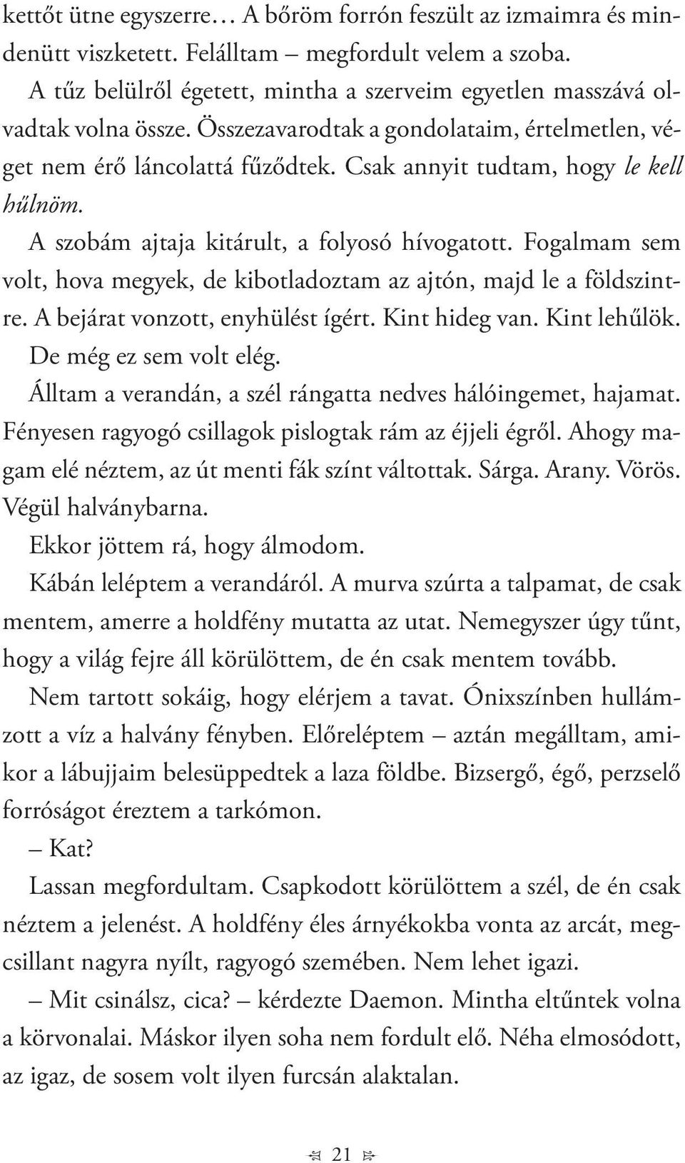 Fogalmam sem volt, hova megyek, de kibotladoztam az ajtón, majd le a földszintre. A bejárat vonzott, enyhülést ígért. Kint hideg van. Kint lehűlök. De még ez sem volt elég.