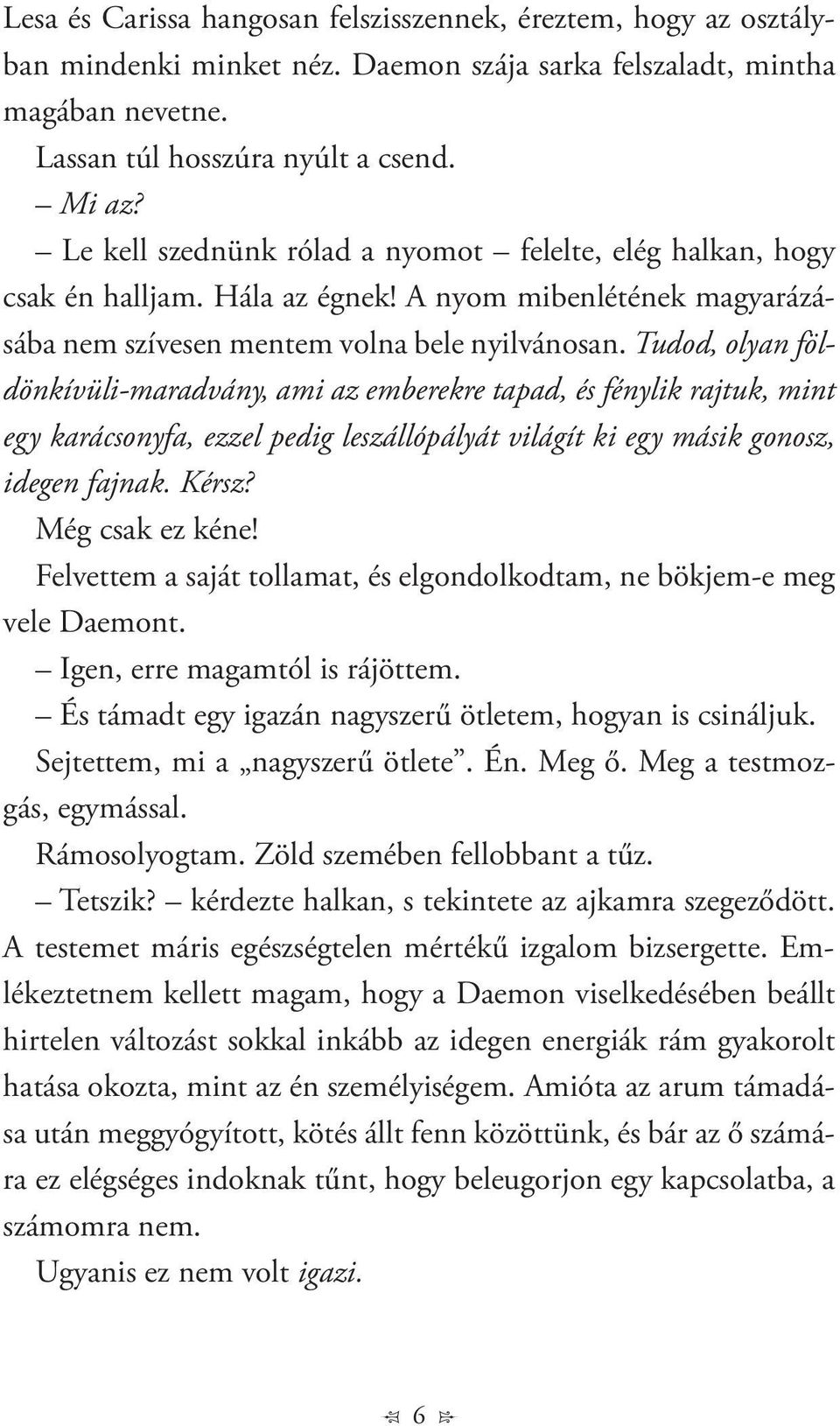 Tudod, olyan földönkívüli-maradvány, ami az emberekre tapad, és fénylik rajtuk, mint egy karácsonyfa, ezzel pedig leszállópályát világít ki egy másik gonosz, idegen fajnak. Kérsz? Még csak ez kéne!