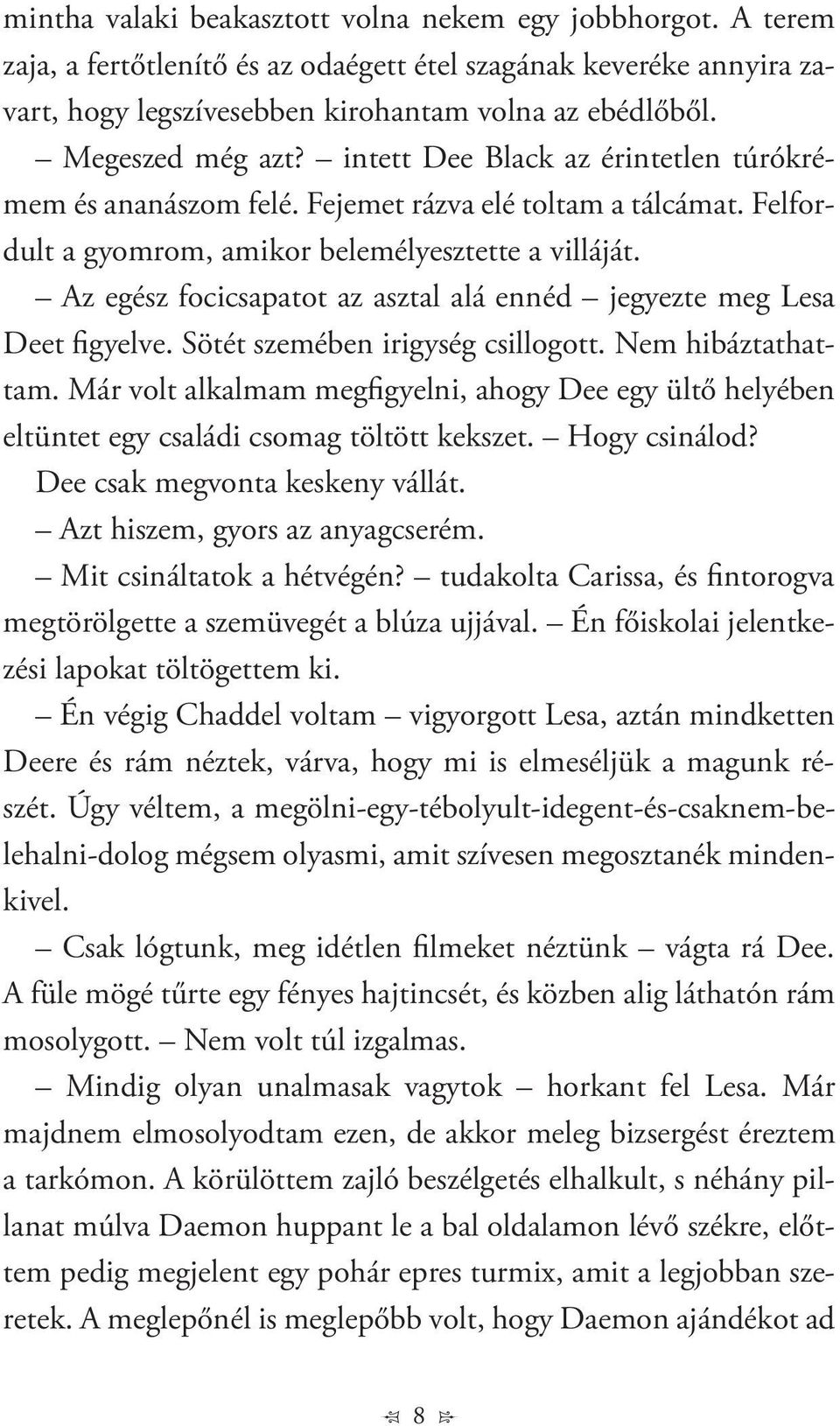 Az egész focicsapatot az asztal alá ennéd jegyezte meg Lesa Deet figyelve. Sötét szemében irigység csillogott. Nem hibáztathattam.