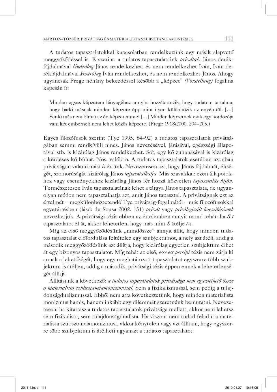 János derékfájdalmával kizárólag János rendelkezhet, és nem rendelkezhet Iván, Iván derékfájdalmával kizárólag Iván rendelkezhet, és nem rendelkezhet János.