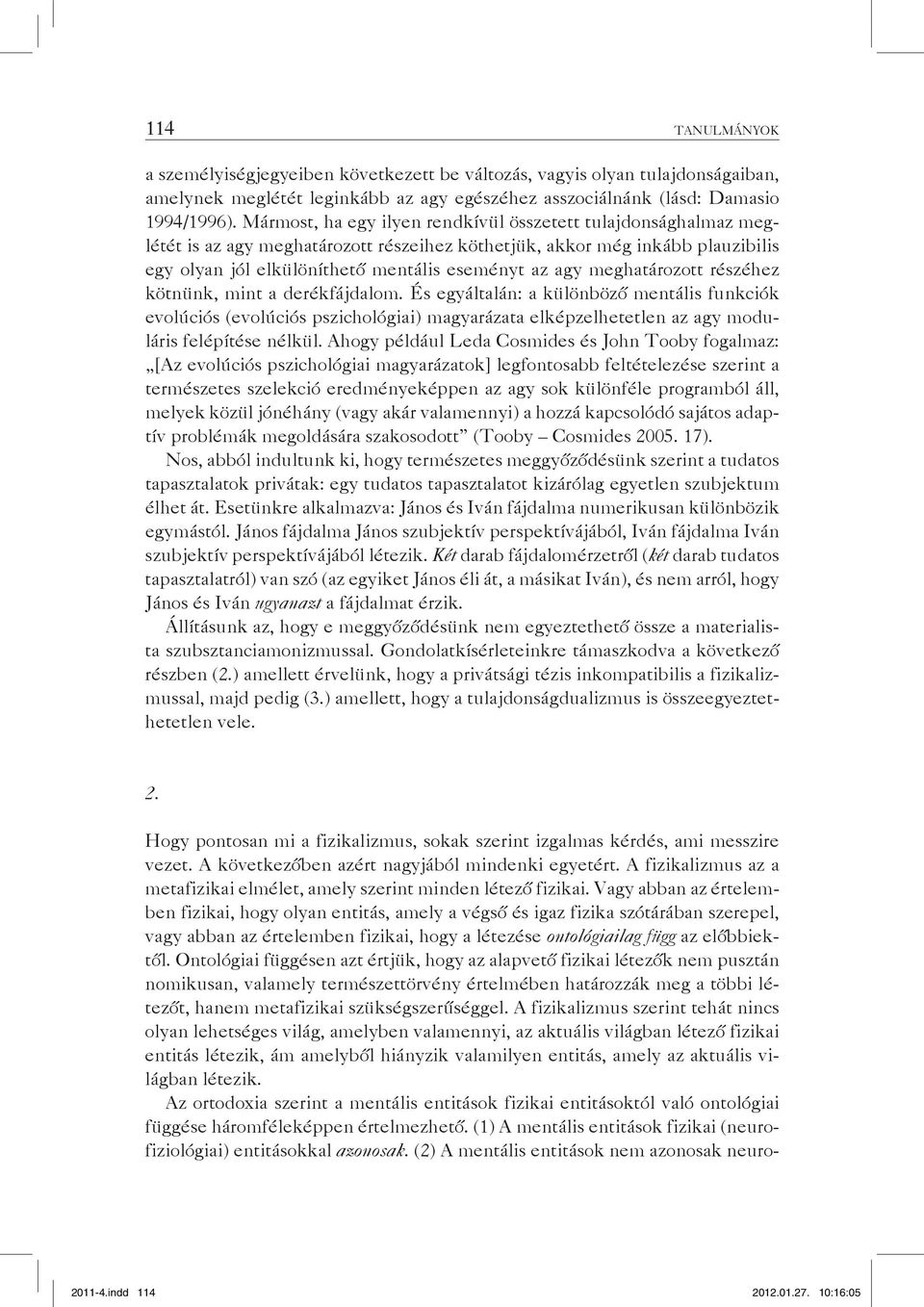 meghatározott részéhez kötnünk, mint a derékfájdalom. És egyáltalán: a különböző mentális funkciók evolúciós (evolúciós pszichológiai) magyarázata elképzelhetetlen az agy moduláris felépítése nélkül.