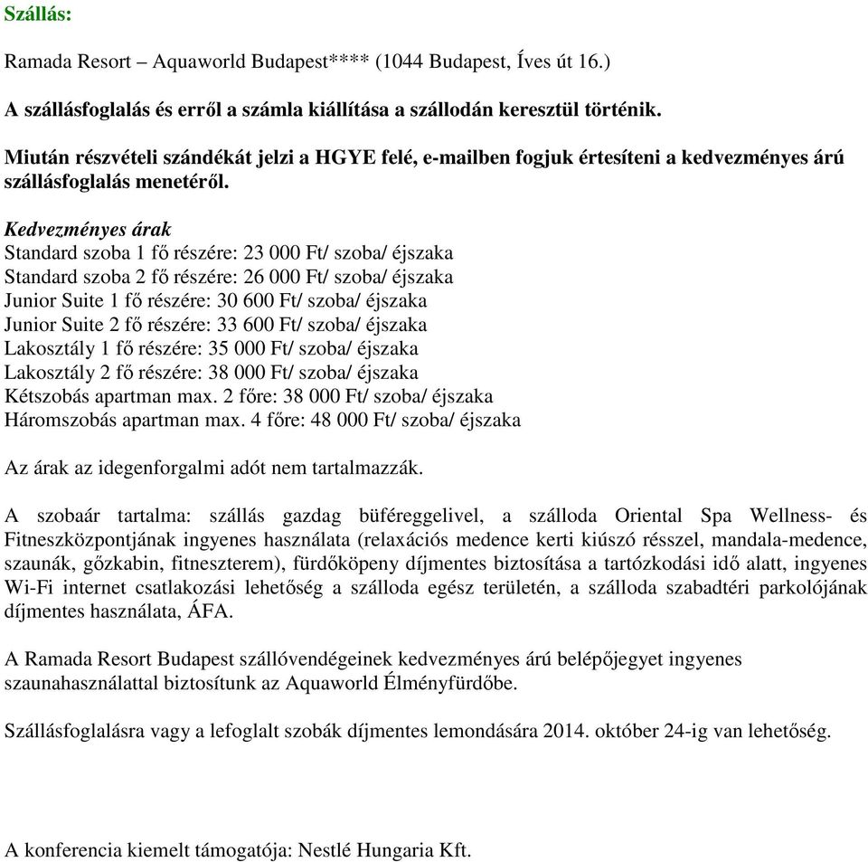 Kedvezményes árak Standard szoba 1 fő részére: 23 000 Ft/ szoba/ éjszaka Standard szoba 2 fő részére: 26 000 Ft/ szoba/ éjszaka Junior Suite 1 fő részére: 30 600 Ft/ szoba/ éjszaka Junior Suite 2 fő