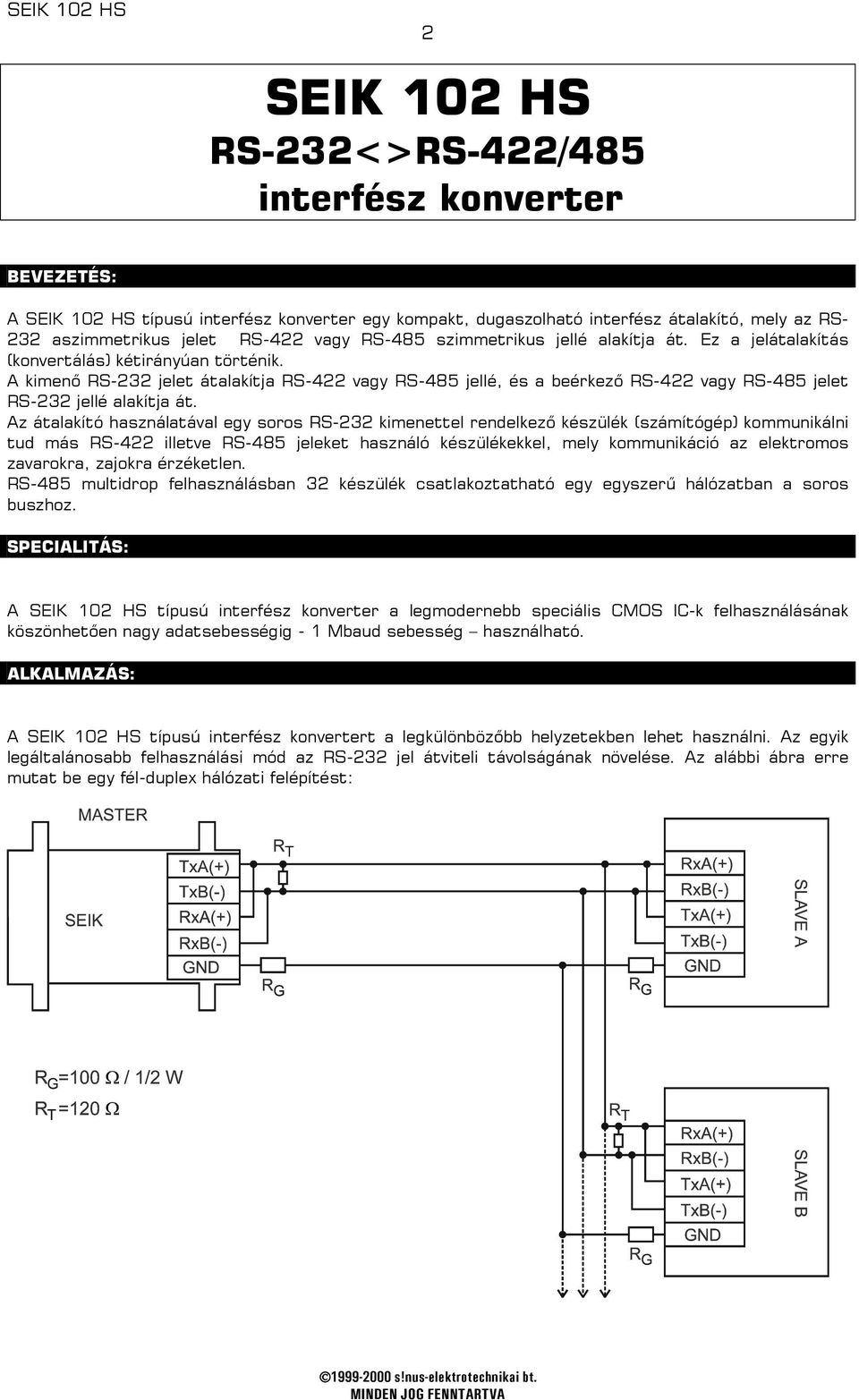 A kimenő RS-232 jelet átalakítja RS-422 vagy RS-485 jellé, és a beérkező RS-422 vagy RS-485 jelet RS-232 jellé alakítja át.