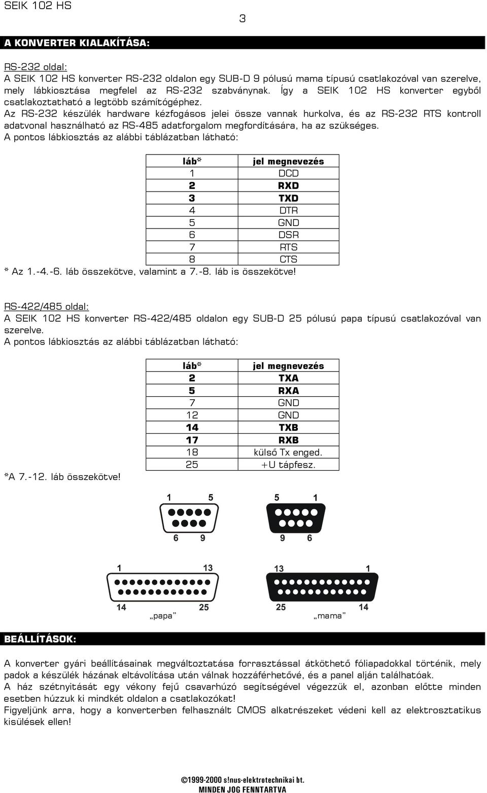 Az RS-232 készülék hardware kézfogásos jelei össze vannak hurkolva, és az RS-232 RTS kontroll adatvonal használható az RS-485 adatforgalom megfordítására, ha az szükséges.