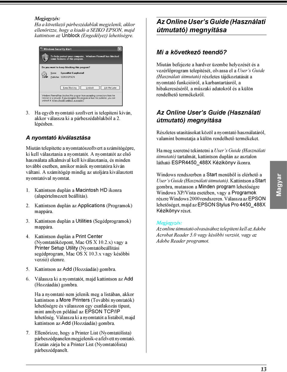 English Miután befejezte a hardver üzembe helyezését és a vezérlőprogram telepítését, olvassa el a User s Guide (Használati útmutató) részletes tájékoztatását a nyomtató funkcióiról, a