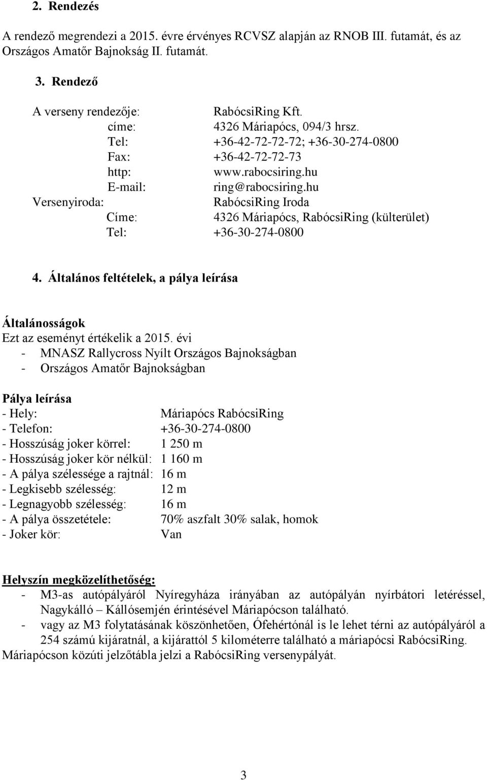 hu Versenyiroda: RabócsiRing Iroda Címe: 4326 Máriapócs, RabócsiRing (külterület) Tel: +36-30-274-0800 4. Általános feltételek, a pálya leírása Általánosságok Ezt az eseményt értékelik a 2015.